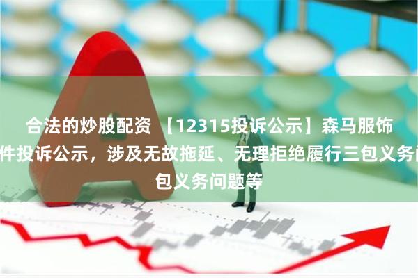 合法的炒股配资 【12315投诉公示】森马服饰新增2件投诉公